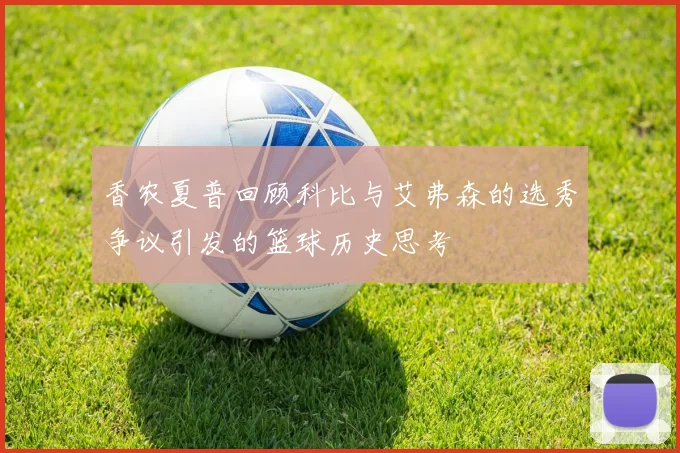 香农夏普回顾科比与艾弗森的选秀争议引发的篮球历史思考