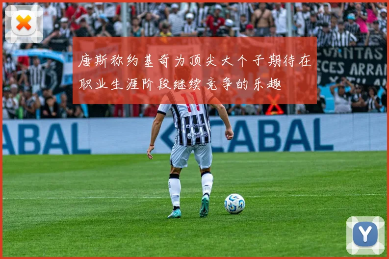 唐斯称约基奇为顶尖大个子期待在职业生涯阶段继续竞争的乐趣